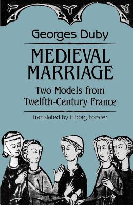 Medieval Marriage: Two Models from Twelfth-Century France - Duby, Georges, Professor