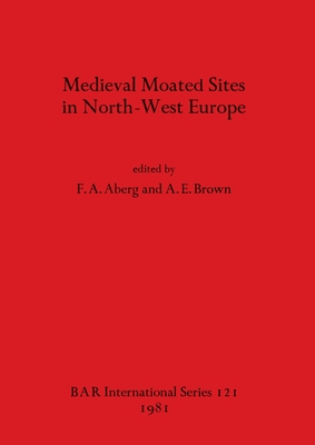 Medieval Moated Sites in North-West Europe - Aberg, F A (Editor), and Brown, A E (Editor)