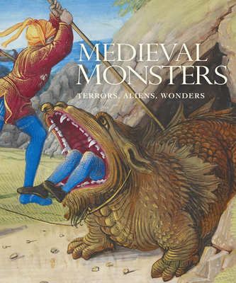 Medieval Monsters: Terrors, Aliens, Wonders - Lindquist, Sherry, and Mittman, Asa Simon, and Mieville, China (Preface by)