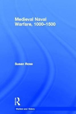 Medieval Naval Warfare 1000-1500 - Rose, Susan