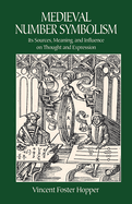 Medieval Number Symbolism: Its Sources, Meaning And Influence On Thought And Expression