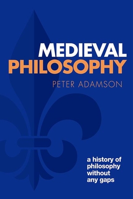 Medieval Philosophy: A history of philosophy without any gaps, Volume 4 - Adamson, Peter