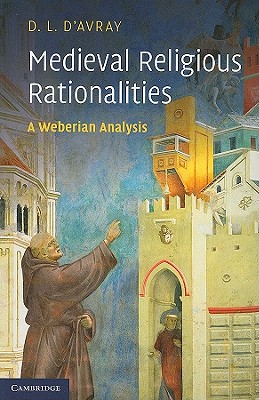 Medieval Religious Rationalities: A Weberian Analysis - d'Avray, D. L.