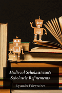 Medieval Scholasticism's Scholastic Refinements: A critical study of medieval scholastic thought's development, highlighting its contributions to logic, metaphysics, and ethics