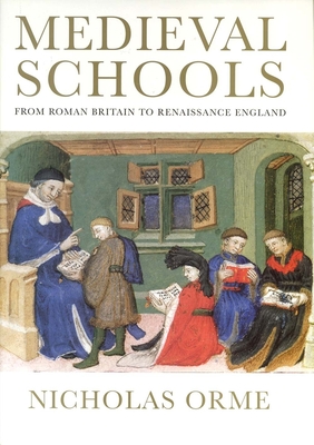 Medieval Schools: From Roman Britain to Renaissance England - Orme, Nicholas