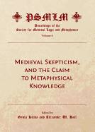 Medieval Skepticism, and the Claim to Metaphysical Knowledge (Volume 6: Proceedings of the Society for Medieval Logic and Metaphysics)
