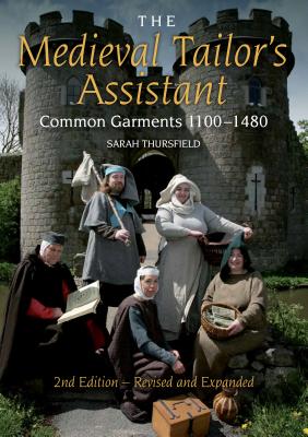 Medieval Tailor's Assistant: Common Garments 1100-1480 (Revised and Expanded) - Thursfield, Sarah