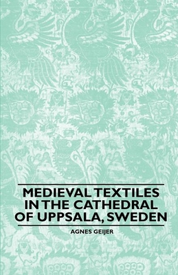 Medieval Textiles in the Cathedral of Uppsala, Sweden - Geijer, Agnes