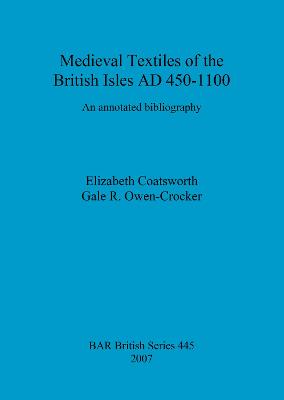 Medieval Textiles of the British Isles AD 450-1100: An annotated bibliography - Coatsworth, Elizabeth, and Owen-Crocker, Gale R