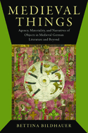 Medieval Things: Agency, Materiality, and Narratives of Objects in Medieval German Literature and Beyond