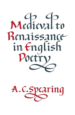 Medieval to Renaissance in English Poetry - Spearing, A C
