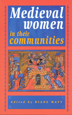 Medieval Women in Their Communities - Watt, Diane (Editor)