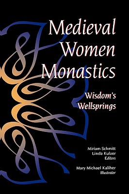 Medieval Women Monastics - Schmitt, Miriam (Editor), and Kulzer, Linda, O.S.B. (Editor)