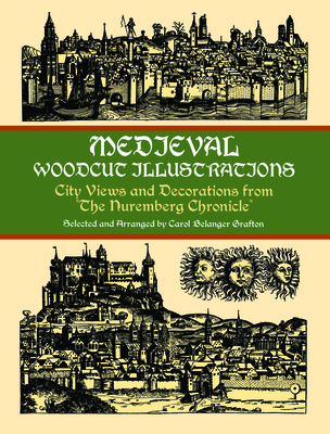 Medieval Woodcut Illustrations: City Views and Decorations from the Nuremberg Chronicle - Grafton, Carol Belanger (Editor)