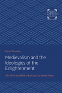 Medievalism and the Ideologies of the Enlightenment: The World and Work of La Curne de Sainte-Palaye