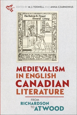 Medievalism in English Canadian Literature: From Richardson to Atwood - Toswell, M. J., Professor (Contributions by), and Czarnowus, Anna (Contributions by), and Klis-Brodowska, Agnieszka...