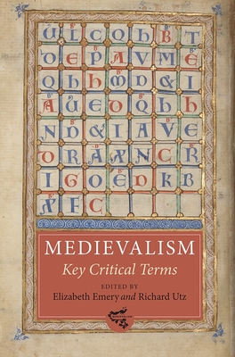 Medievalism: Key Critical Terms - Emery, Elizabeth (Contributions by), and Utz, Richard (Contributions by), and Kaufman, Amy S (Contributions by)