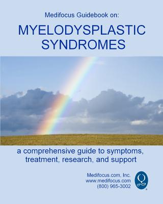 Medifocus Guidebook on: Myelodysplastic Syndromes - Medifocus.com, Inc., and Jacob Phd, Elliot (Editor)