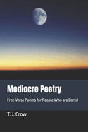 Mediocre Poetry: Free-Verse Poems for People Who are Bored