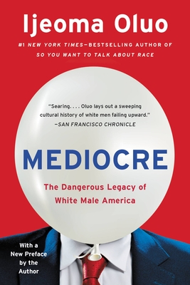 Mediocre: The Dangerous Legacy of White Male America - Oluo, Ijeoma
