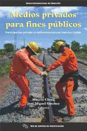 Medios Privados Para Fines Publicos: Participacion Privada En Infraestructura En America Latina