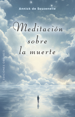 MEDITACION SOBRE LA MUERTE - DE SOUZENELLE, ANNICK, and Cantero Garrido, Susana (Translated by)