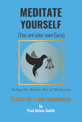 Meditate Yourself: You Are Your Own Guru - Smith, Paul Kelvin, Mr.