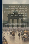 Meditatio Academica Exhibens Examen Jvridicvm Jvdicialis Lamiarvm Confessionis, Se Ex Nefando Cvm Satana Coitv Prolem Svscepisse Hvmanam: Was Von Der Hexen Bekntni Zu Halten, Da Sie Aus Schndlichem Beyschlaff Mit Dem Teufel Kinder Gezeuget?...