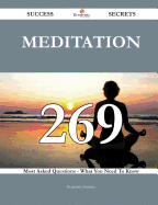 Meditation 269 Success Secrets - 269 Most Asked Questions on Meditation - What You Need to Know
