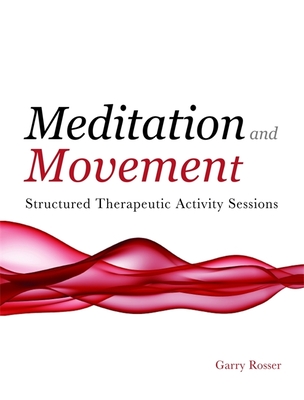 Meditation and Movement: Structured Therapeutic Activity Sessions - Rosser, Garry