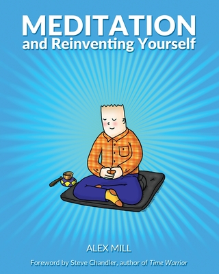 Meditation and Reinventing Yourself - Mill, Alex, and Chandler, Steve (Foreword by)