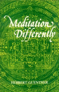 Meditation Differently, Phenomenological-Psychological Aspects of Tibetan Buddhist (Mahamudra and Snying-Thig) Practices from Original Tibetan Sources - Guenther, Herbert V, Ph.D.