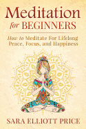 Meditation for Beginners: How to Meditate for Lifelong Peace, Focus and Happiness