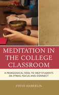 Meditation in the College Classroom: A Pedagogical Tool to Help Students De-Stress, Focus, and Connect