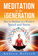 Meditation in the Igeneration: How to Meditate in a World of Speed and Stress