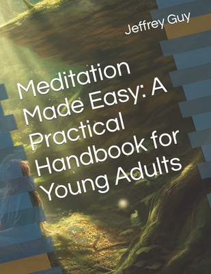 Meditation Made Easy: A Practical Handbook for Young Adults - Guy, Jeffrey