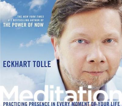 Meditation: Practicing Presence in Every Moment of Your Life - Tolle, Eckhart