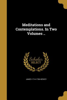 Meditations and Contemplations. in Two Volumes .. - Hervey, James 1714-1758