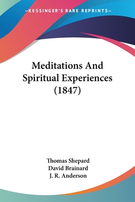 Meditations And Spiritual Experiences (1847) - Shepard, Thomas, and Brainard, David (Foreword by), and Anderson, J R (Introduction by)