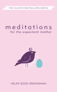 Meditations for the Expectant Mother: A Book of Inspiration for the Mother-To-Be