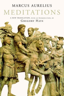 Meditations Meditations - Aurelius, Marcus, and Hays, Gregory (Translated by)