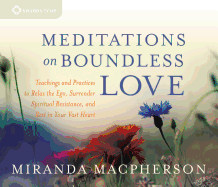 Meditations on Boundless Love: Teachings and Practices to Relax the Ego, Surrender Spiritual Resistance, and Rest in Your Vast Heart