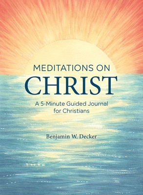 Meditations on Christ: A 5-Minute Guided Journal for Christians - Decker, Benjamin W