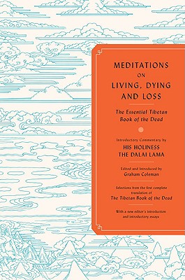 Meditations on Living, Dying and Loss: Ancient Knowledge for a Modern World - Coleman, Graham (Selected by), and Jinpa, Thupten (Editor), and Dorje, Gyurme (Translated by)