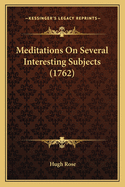 Meditations On Several Interesting Subjects (1762)