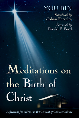 Meditations on the Birth of Christ: Reflections for Advent in the Context of Chinese Culture - Bin, You, and Ferreira, Johan (Translated by), and Ford, David F (Foreword by)