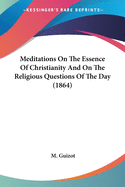 Meditations On The Essence Of Christianity And On The Religious Questions Of The Day (1864)