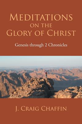 Meditations on the Glory of Christ: Genesis Through 2 Chronicles - Chaffin, J Craig