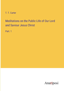 Meditations on the Public Life of Our Lord and Saviour Jesus Christ: Part. 1