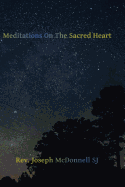 Meditations on the Sacred Heart: Commentary and Meditations on the Devotion of the First Fridays, The Apostleship of Prayer, the Holy Hour